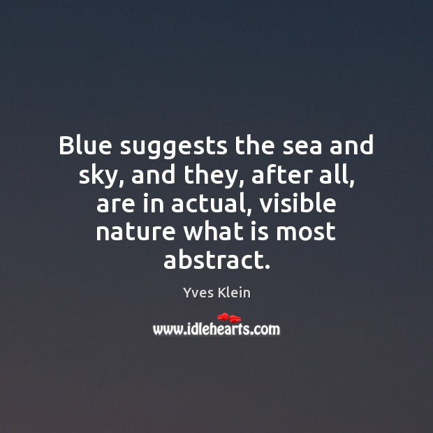 Blue suggests the sea and sky, and they, after all, are in Yves Klein Picture Quote