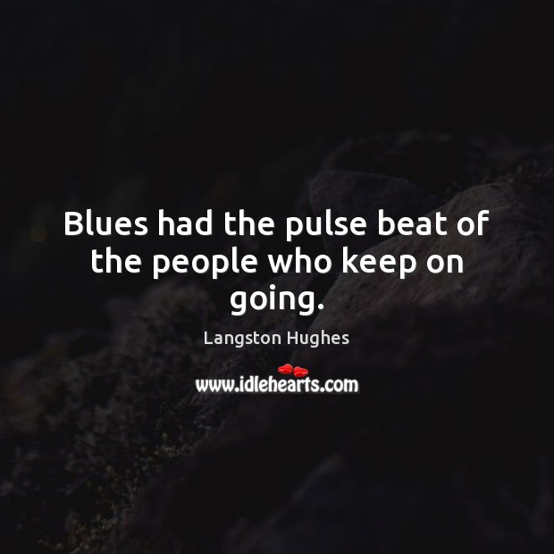 Blues had the pulse beat of the people who keep on going. Langston Hughes Picture Quote