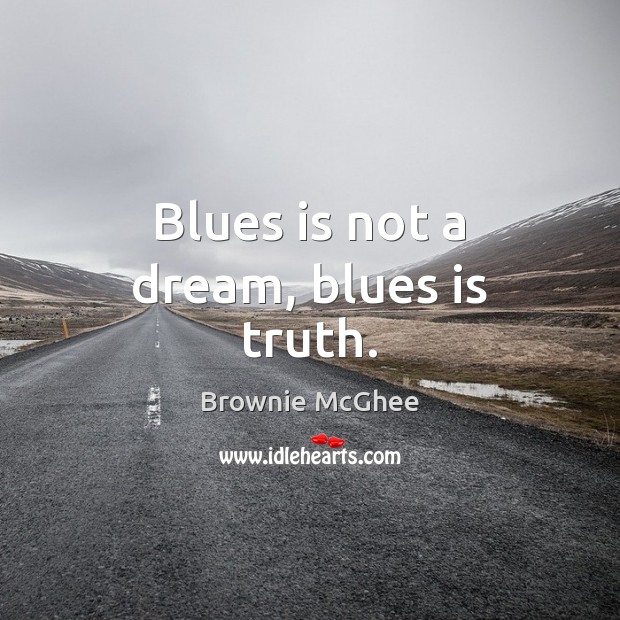 Blues is not a dream, blues is truth. Image