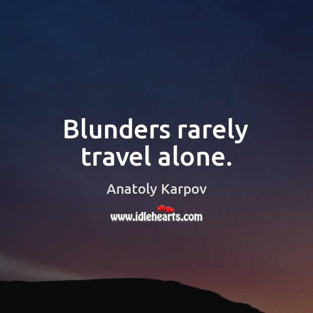 Blunders rarely travel alone. Anatoly Karpov Picture Quote