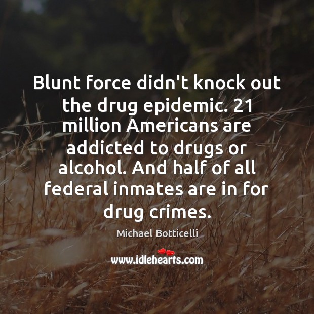 Blunt force didn’t knock out the drug epidemic. 21 million Americans are addicted Image