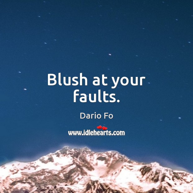 Blush at your faults. Image