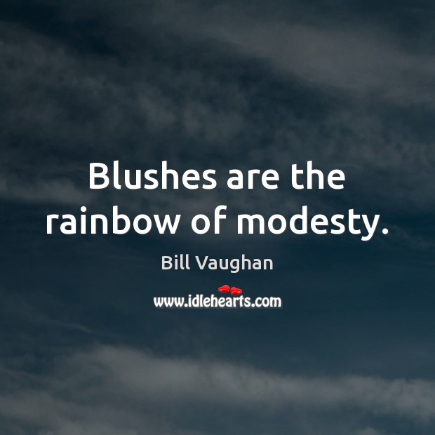 Blushes are the rainbow of modesty. Bill Vaughan Picture Quote