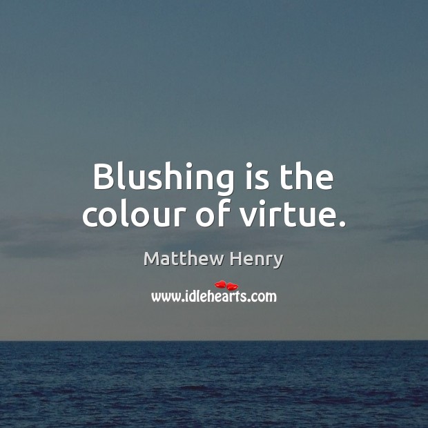 Blushing is the colour of virtue. Matthew Henry Picture Quote