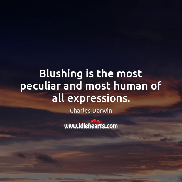 Blushing is the most peculiar and most human of all expressions. Charles Darwin Picture Quote