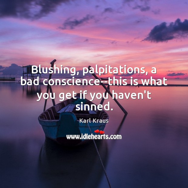 Blushing, palpitations, a bad conscience–this is what you get if you haven’t sinned. Karl Kraus Picture Quote