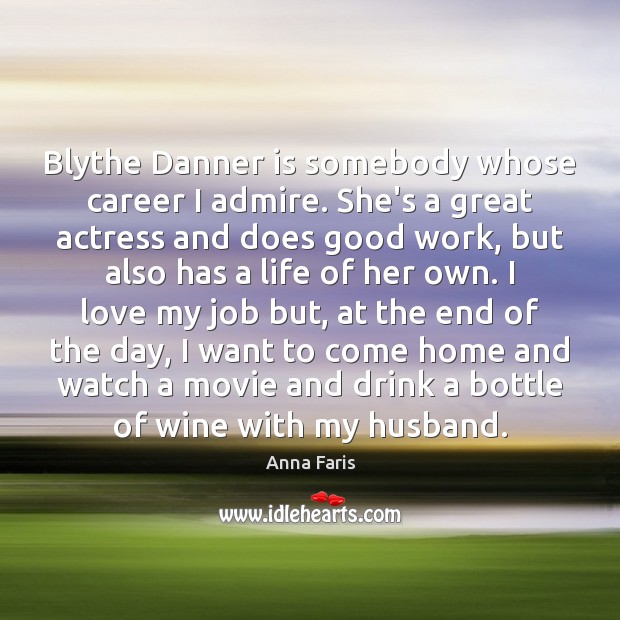 Blythe Danner is somebody whose career I admire. She’s a great actress Anna Faris Picture Quote