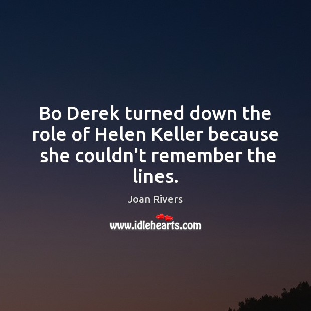 Bo Derek turned down the role of Helen Keller because  she couldn’t remember the lines. Joan Rivers Picture Quote