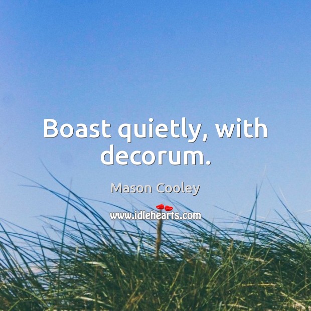 Boast quietly, with decorum. Mason Cooley Picture Quote