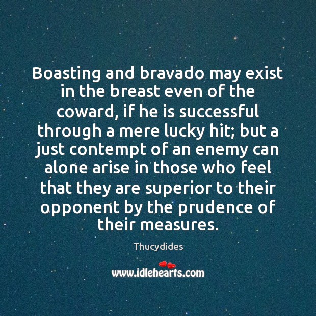 Boasting and bravado may exist in the breast even of the coward, Thucydides Picture Quote
