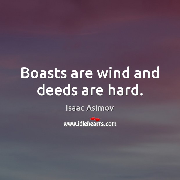 Boasts are wind and deeds are hard. Isaac Asimov Picture Quote