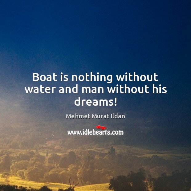 Boat is nothing without water and man without his dreams! Image