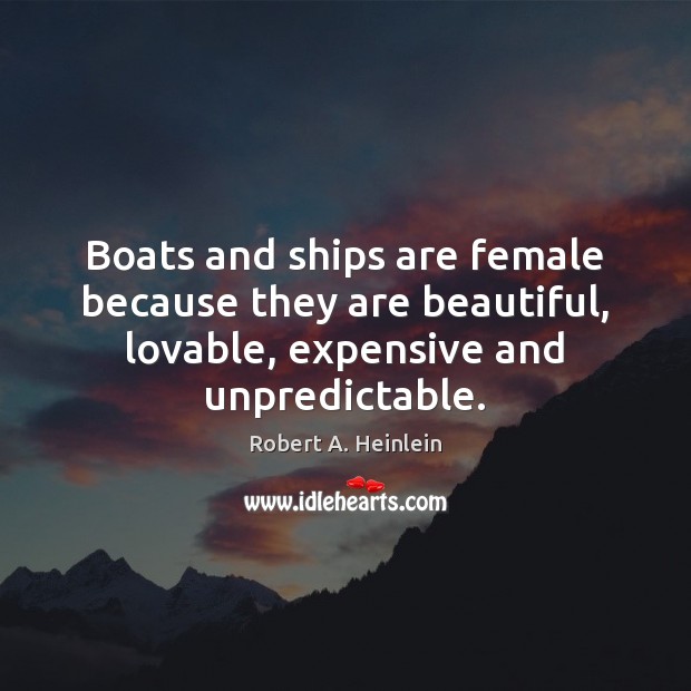 Boats and ships are female because they are beautiful, lovable, expensive and Image