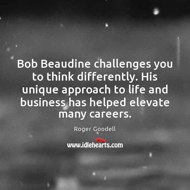 Bob Beaudine challenges you to think differently. His unique approach to life Business Quotes Image