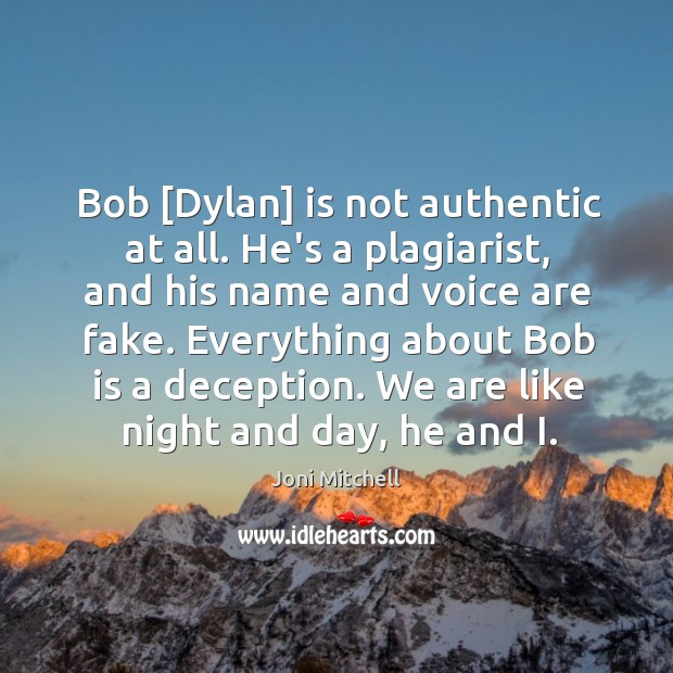 Bob [Dylan] is not authentic at all. He’s a plagiarist, and his Joni Mitchell Picture Quote