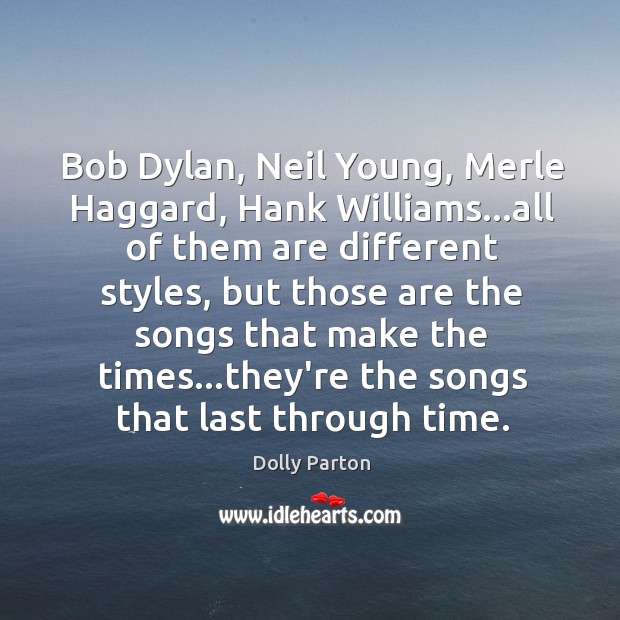 Bob Dylan, Neil Young, Merle Haggard, Hank Williams…all of them are Dolly Parton Picture Quote