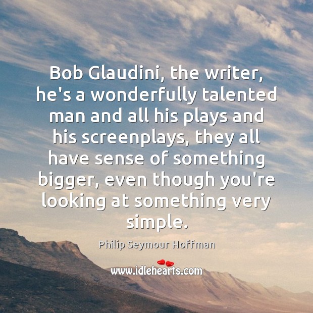 Bob Glaudini, the writer, he’s a wonderfully talented man and all his Image