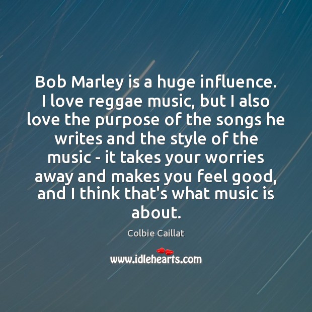 Bob Marley is a huge influence. I love reggae music, but I Colbie Caillat Picture Quote