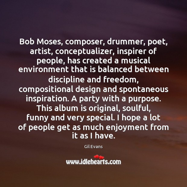 Bob Moses, composer, drummer, poet, artist, conceptualizer, inspirer of people, has created 