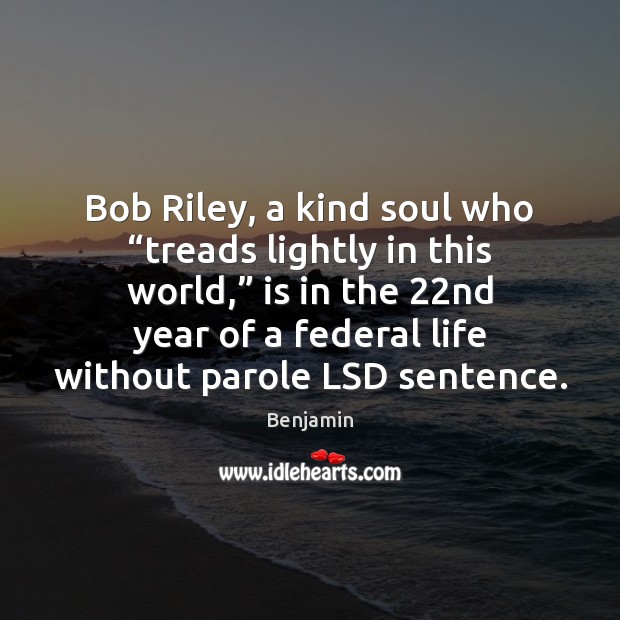 Bob Riley, a kind soul who “treads lightly in this world,” is Benjamin Picture Quote
