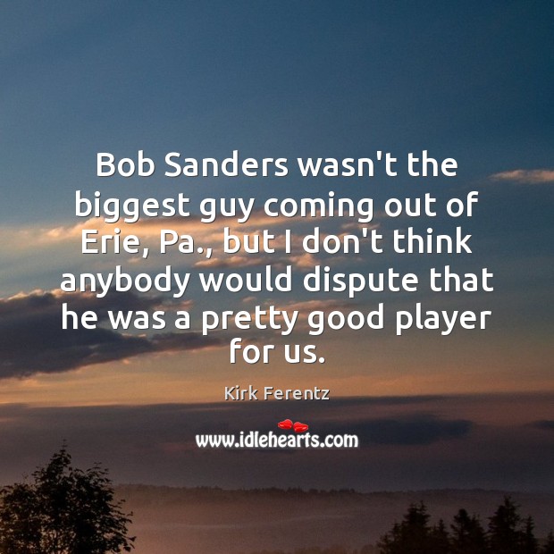 Bob Sanders wasn’t the biggest guy coming out of Erie, Pa., but Image