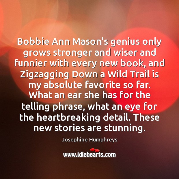 Bobbie Ann Mason’s genius only grows stronger and wiser and funnier with Josephine Humphreys Picture Quote