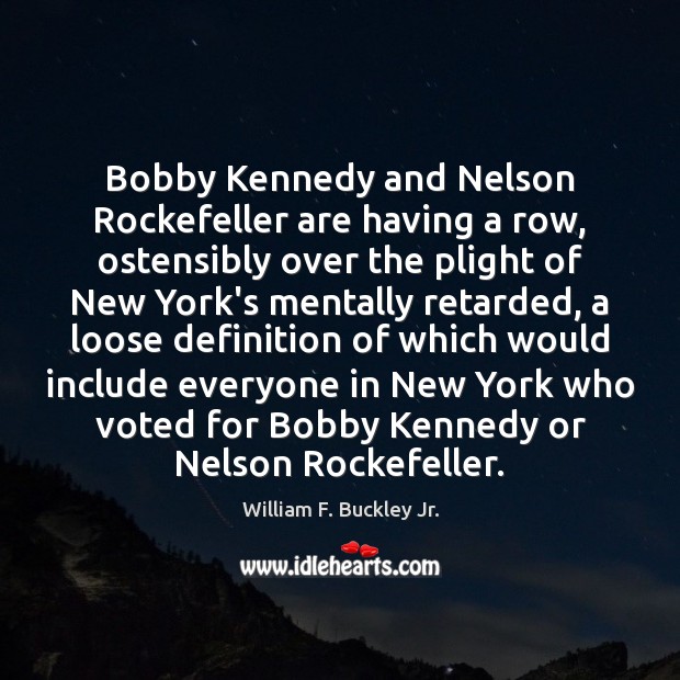 Bobby Kennedy and Nelson Rockefeller are having a row, ostensibly over the William F. Buckley Jr. Picture Quote