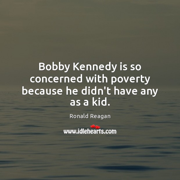 Bobby Kennedy is so concerned with poverty because he didn’t have any as a kid. Image