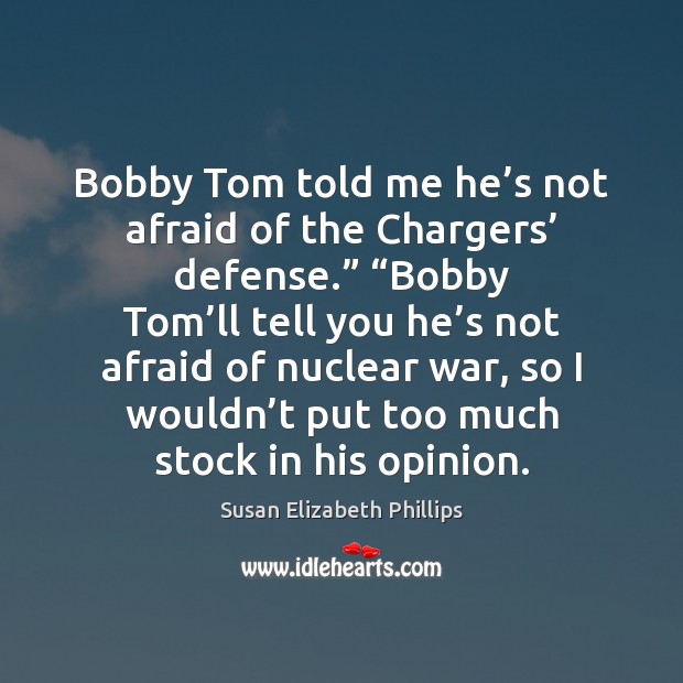 Bobby Tom told me he’s not afraid of the Chargers’ defense.” “ Susan Elizabeth Phillips Picture Quote