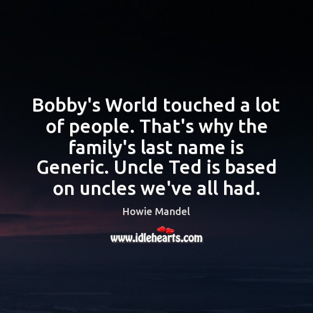 Bobby’s World touched a lot of people. That’s why the family’s last Howie Mandel Picture Quote