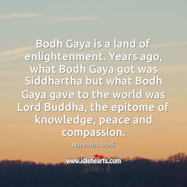 Bodh Gaya is a land of enlightenment. Years ago, what Bodh Gaya Narendra Modi Picture Quote