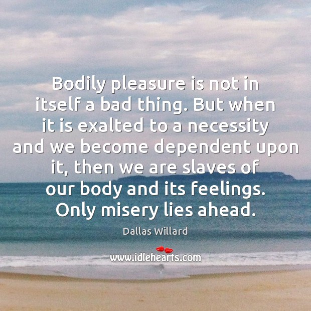 Bodily pleasure is not in itself a bad thing. But when it Image