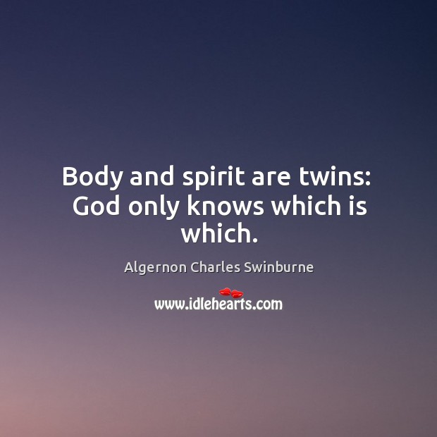 Body and spirit are twins:  God only knows which is which. Image