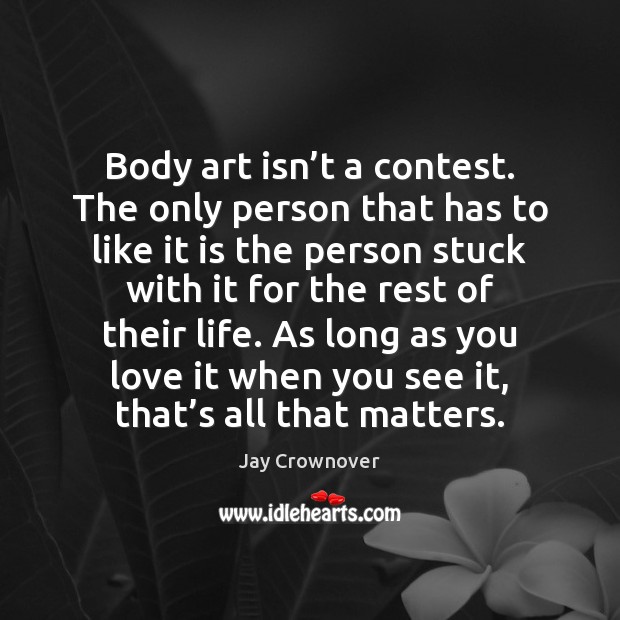 Body art isn’t a contest. The only person that has to Jay Crownover Picture Quote