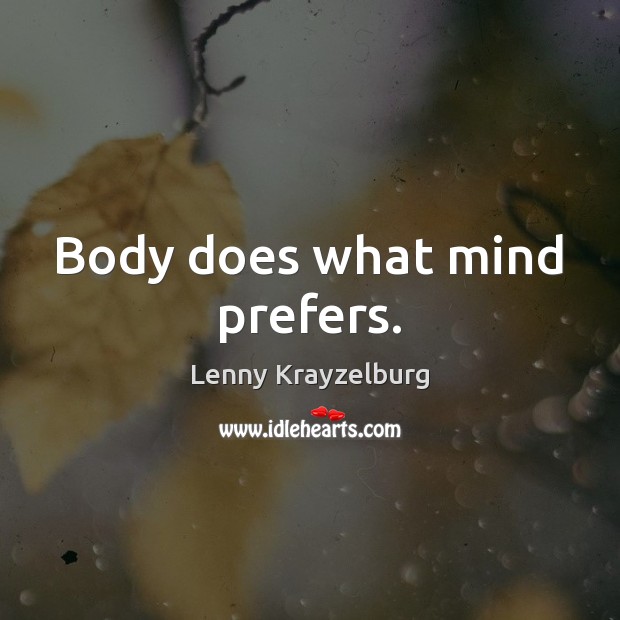 Body does what mind prefers. Lenny Krayzelburg Picture Quote