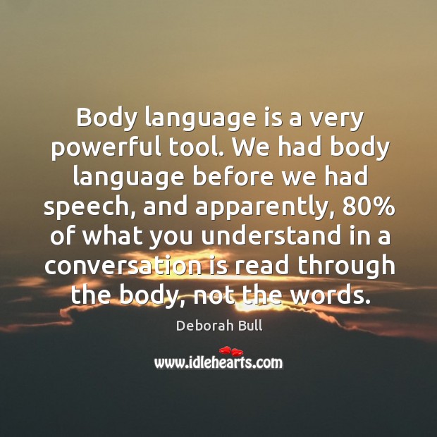 Body language is a very powerful tool. We had body language before we had speech Deborah Bull Picture Quote