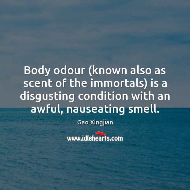Body odour (known also as scent of the immortals) is a disgusting Gao Xingjian Picture Quote