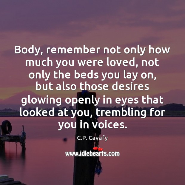 Body, remember not only how much you were loved, not only the Image