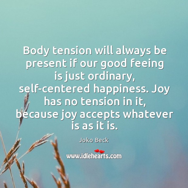 Body tension will always be present if our good feeing is just Joko Beck Picture Quote