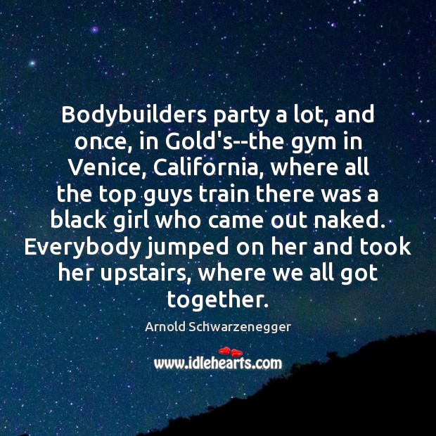 Bodybuilders party a lot, and once, in Gold’s–the gym in Venice, California, Image