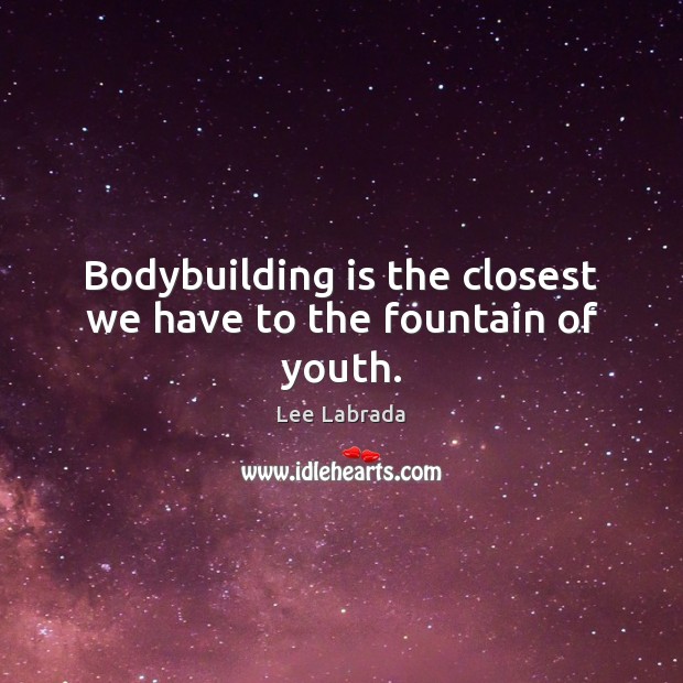 Bodybuilding is the closest we have to the fountain of youth. Lee Labrada Picture Quote