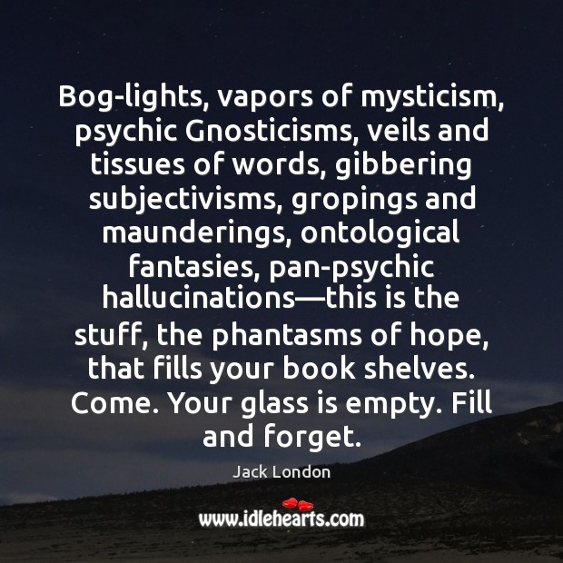 Bog-lights, vapors of mysticism, psychic Gnosticisms, veils and tissues of words, gibbering Jack London Picture Quote