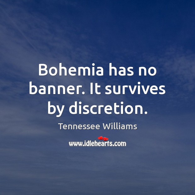 Bohemia has no banner. It survives by discretion. Tennessee Williams Picture Quote
