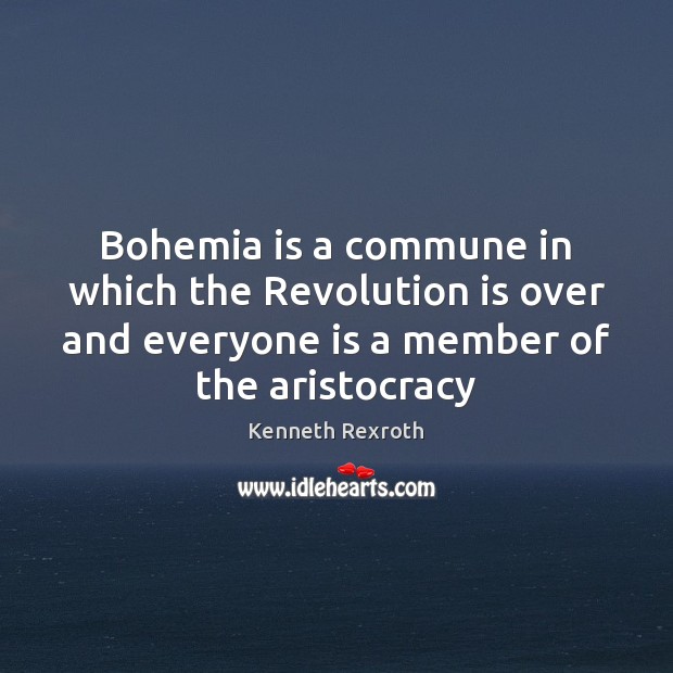 Bohemia is a commune in which the Revolution is over and everyone Kenneth Rexroth Picture Quote