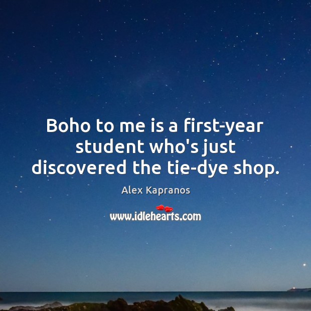 Boho to me is a first-year student who’s just discovered the tie-dye shop. Alex Kapranos Picture Quote