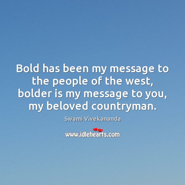 Bold has been my message to the people of the west, bolder 