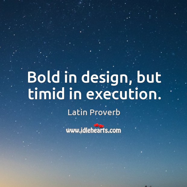Bold in design, but timid in execution. Latin Proverbs Image