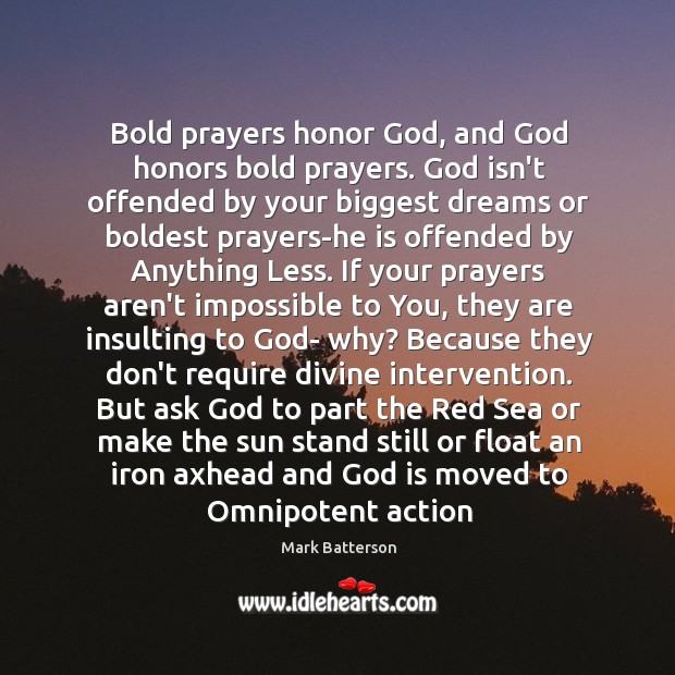 Bold prayers honor God, and God honors bold prayers. God isn’t offended Mark Batterson Picture Quote