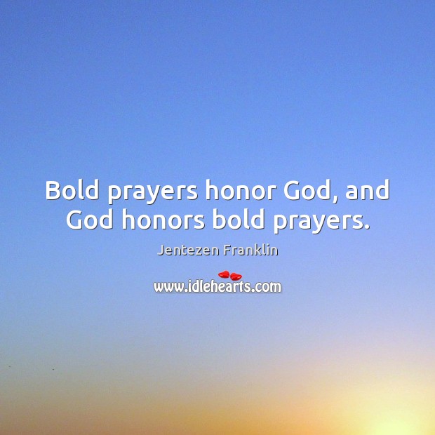 Bold prayers honor God, and God honors bold prayers. Jentezen Franklin Picture Quote