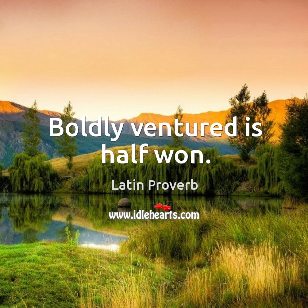 Boldly ventured is half won. Latin Proverbs Image